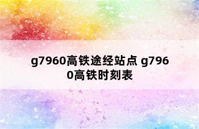 g7960高铁途经站点 g7960高铁时刻表